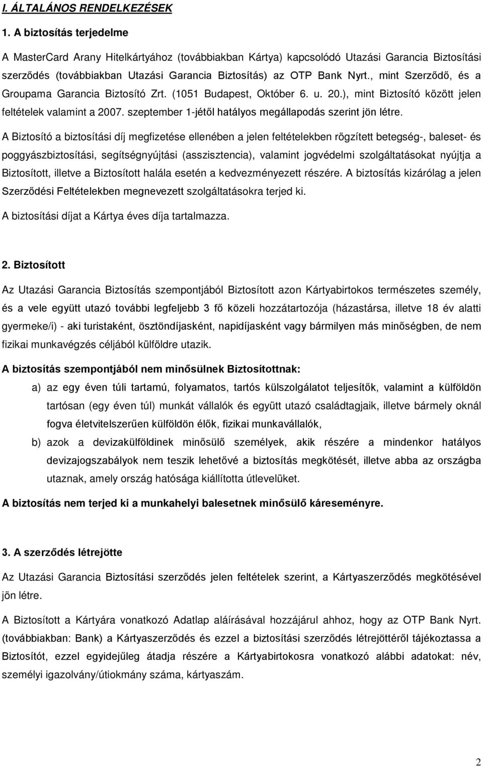 , mint Szerződő, és a Groupama Garancia Biztosító Zrt. (1051 Budapest, Október 6. u. 20.), mint Biztosító között jelen feltételek valamint a 2007.