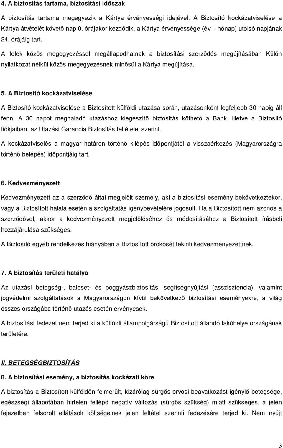 A felek közös megegyezéssel megállapodhatnak a biztosítási szerződés megújításában Külön nyilatkozat nélkül közös megegyezésnek minősül a Kártya megújítása. 5.