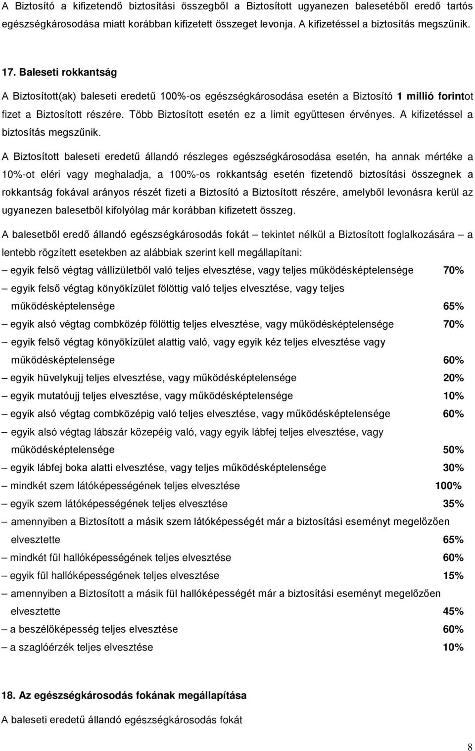 Több Biztosított esetén ez a limit együttesen érvényes. A kifizetéssel a biztosítás megszűnik.