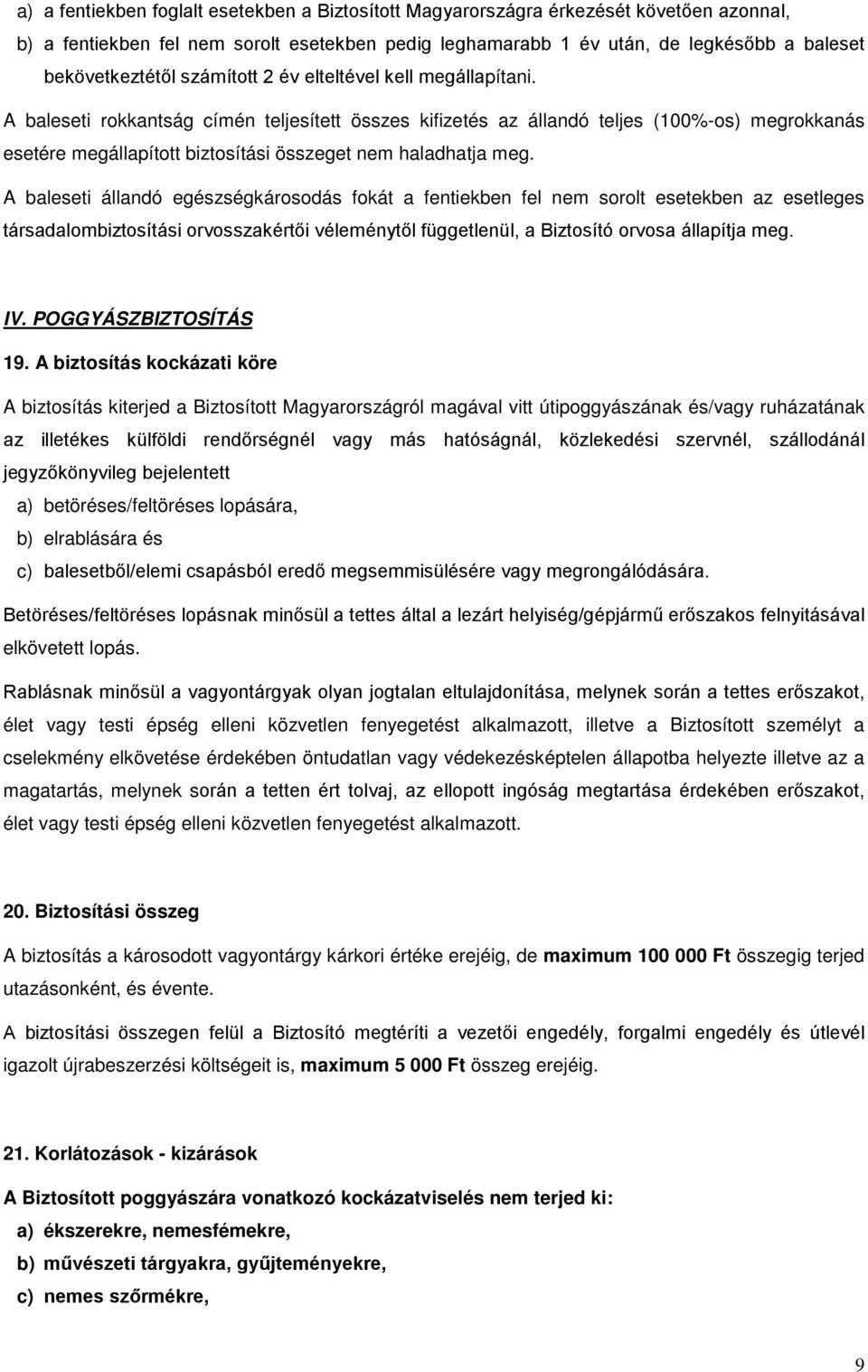 A baleseti rokkantság címén teljesített összes kifizetés az állandó teljes (100%-os) megrokkanás esetére megállapított biztosítási összeget nem haladhatja meg.