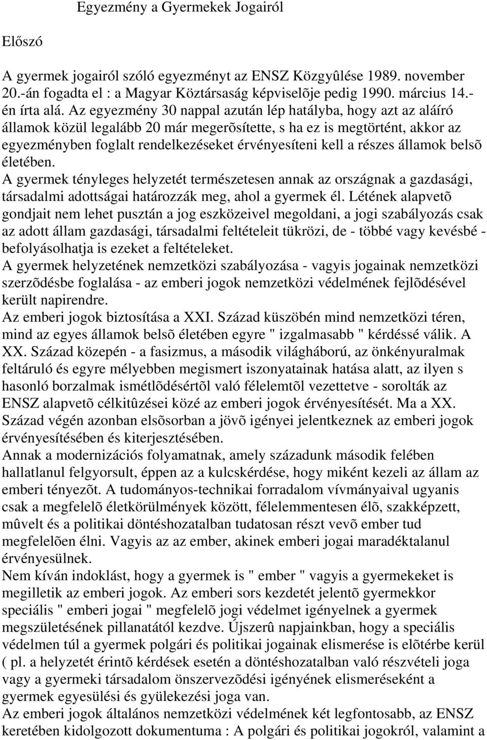 részes államok belsõ életében. A gyermek tényleges helyzetét természetesen annak az országnak a gazdasági, társadalmi adottságai határozzák meg, ahol a gyermek él.