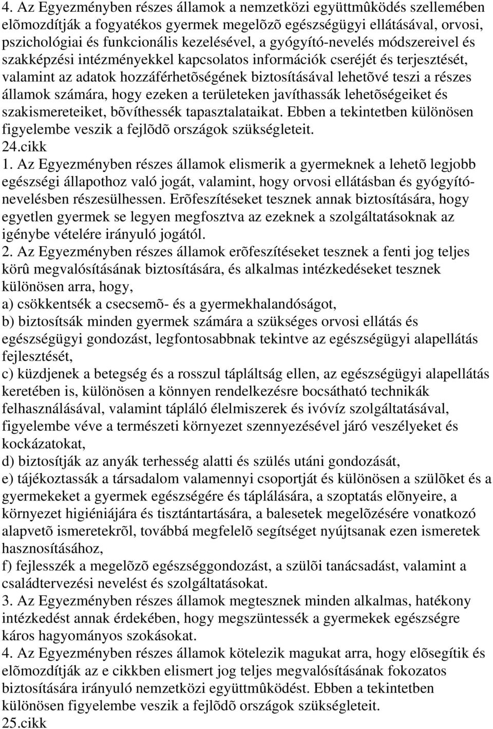 számára, hogy ezeken a területeken javíthassák lehetõségeiket és szakismereteiket, bõvíthessék tapasztalataikat. Ebben a tekintetben különösen figyelembe veszik a fejlõdõ országok szükségleteit. 24.