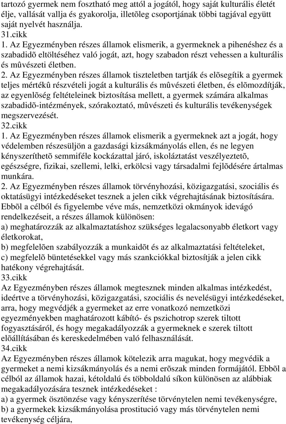 Az Egyezményben részes államok tiszteletben tartják és elõsegítik a gyermek teljes mértékû részvételi jogát a kulturális és mûvészeti életben, és elõmozdítják, az egyenlõség feltételeinek biztosítása