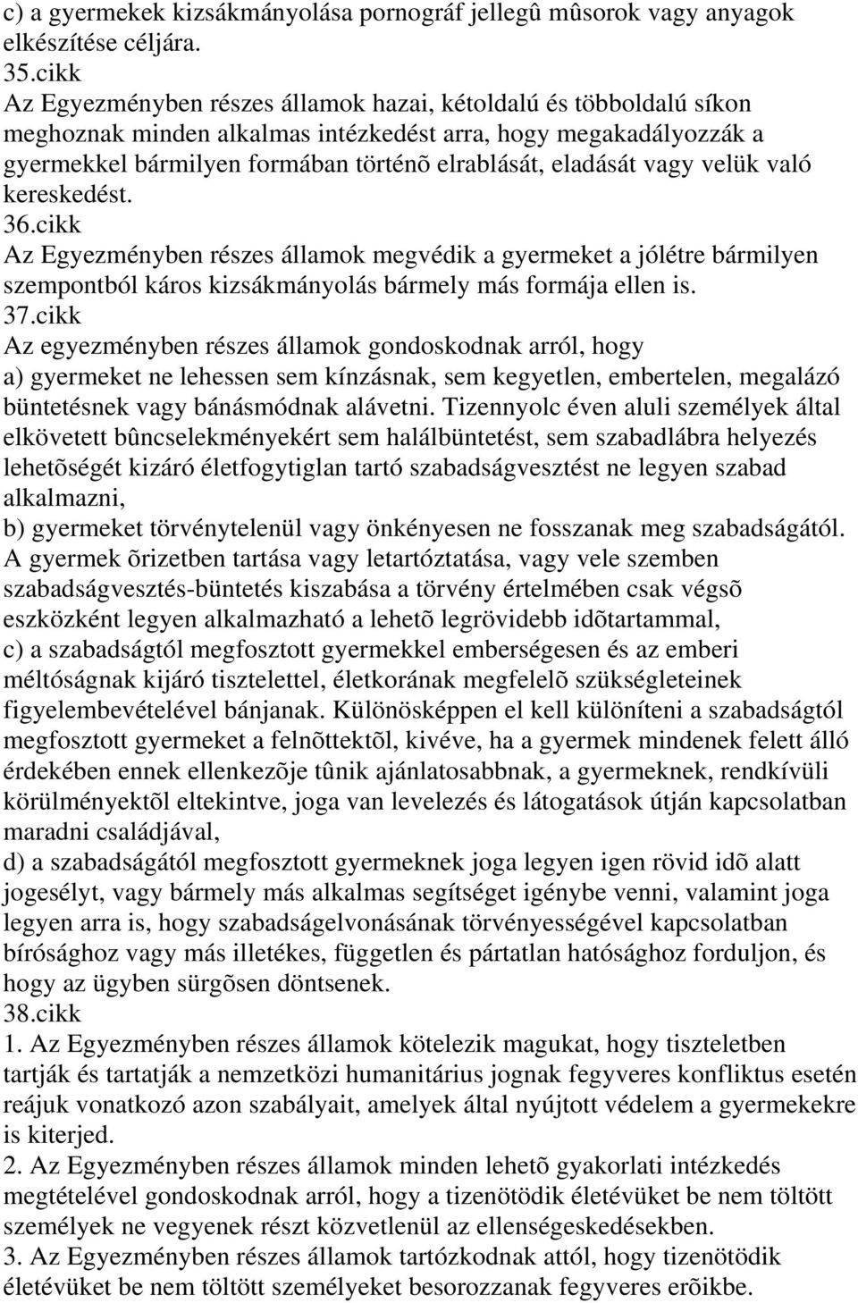 vagy velük való kereskedést. 36.cikk Az Egyezményben részes államok megvédik a gyermeket a jólétre bármilyen szempontból káros kizsákmányolás bármely más formája ellen is. 37.