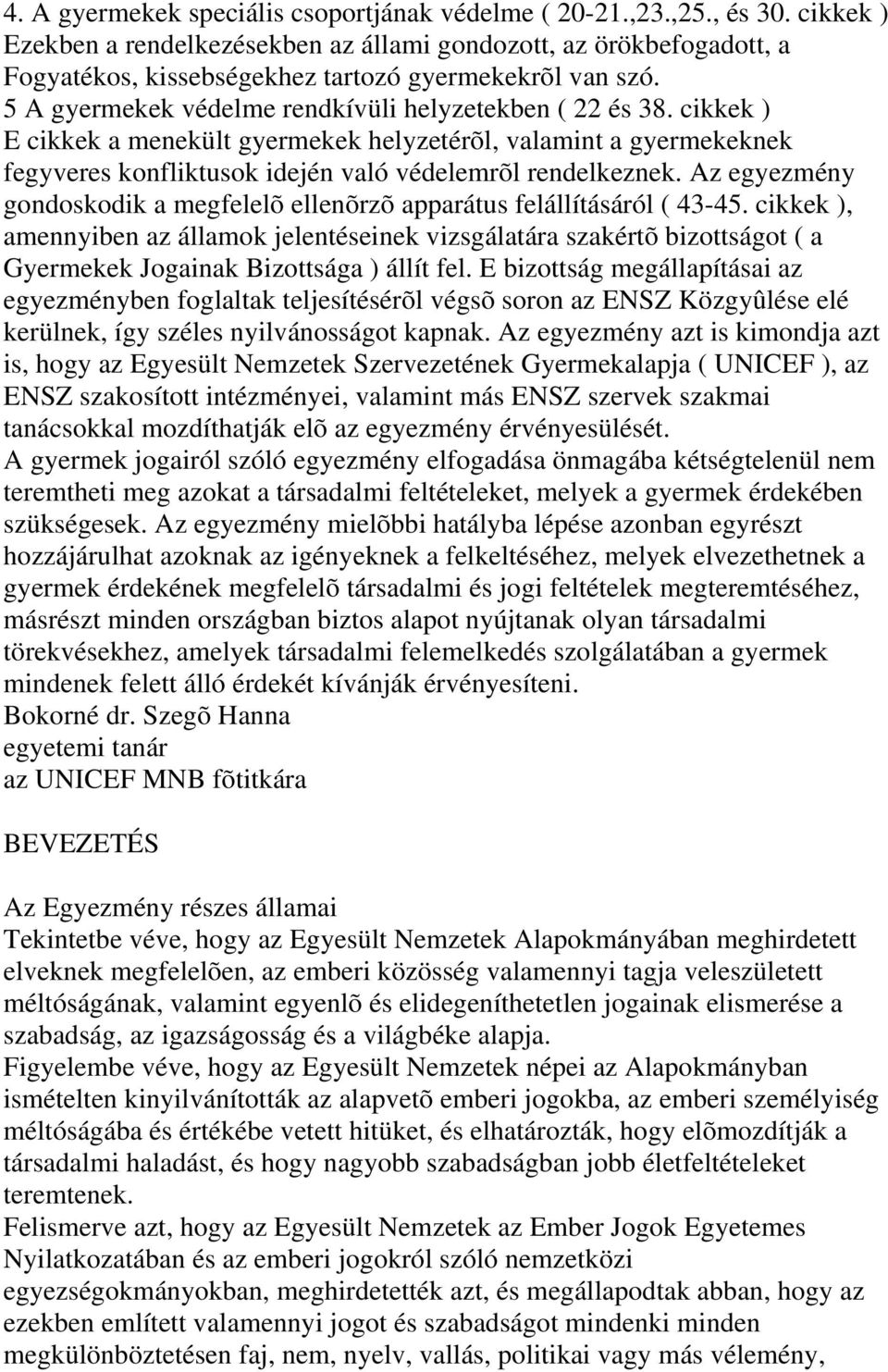 cikkek ) E cikkek a menekült gyermekek helyzetérõl, valamint a gyermekeknek fegyveres konfliktusok idején való védelemrõl rendelkeznek.