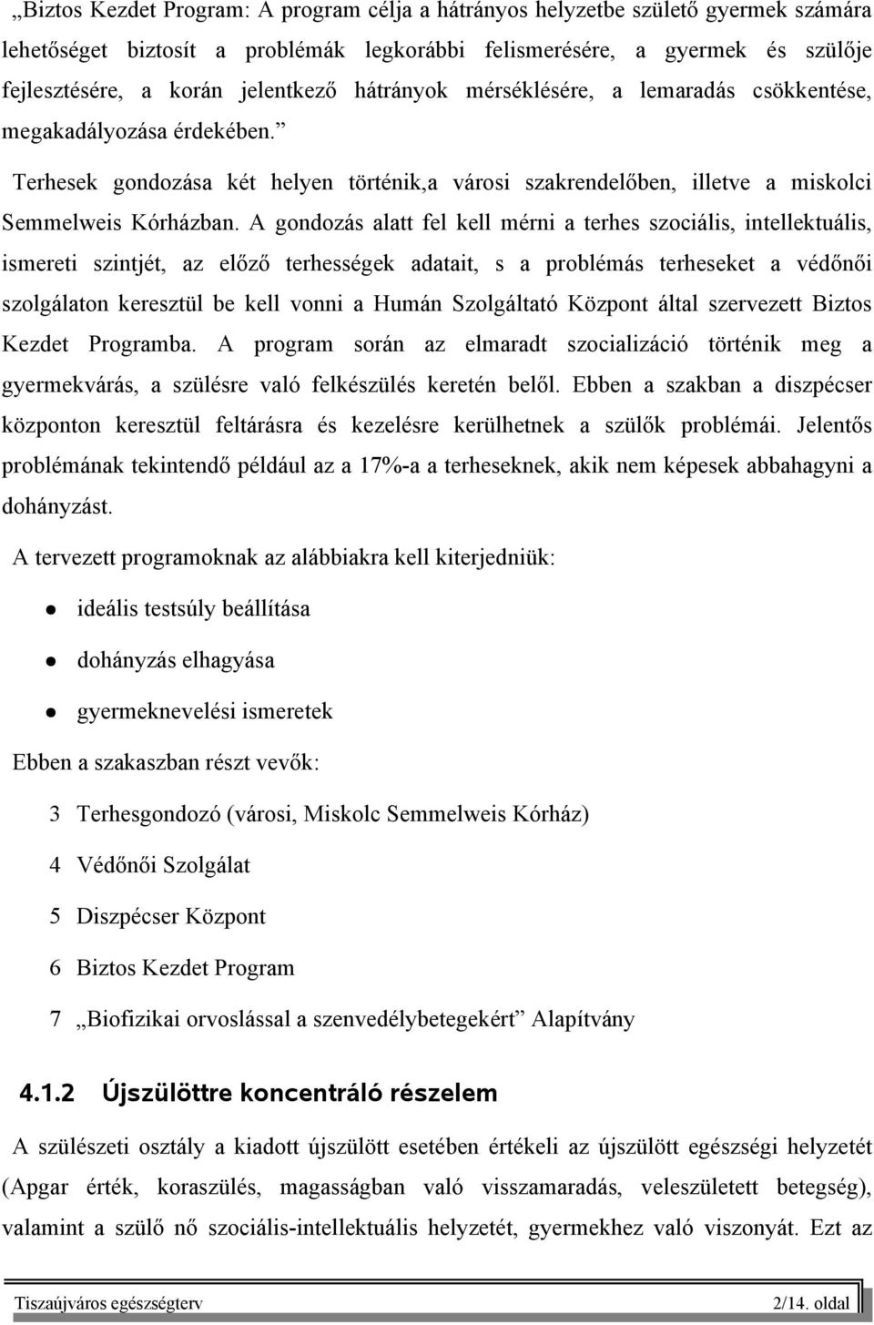 A gondozás alatt fel kell mérni a terhes szociális, intellektuális, ismereti szintjét, az előző terhességek adatait, s a problémás terheseket a védőnői szolgálaton keresztül be kell vonni a Humán