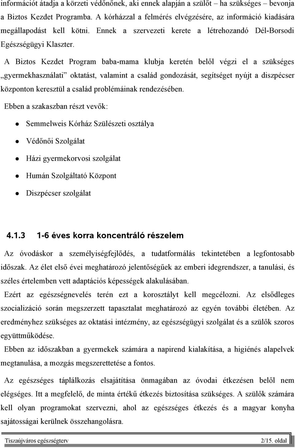 A Biztos Kezdet Program baba-mama klubja keretén belől végzi el a szükséges gyermekhasználati oktatást, valamint a család gondozását, segítséget nyújt a diszpécser központon keresztül a család