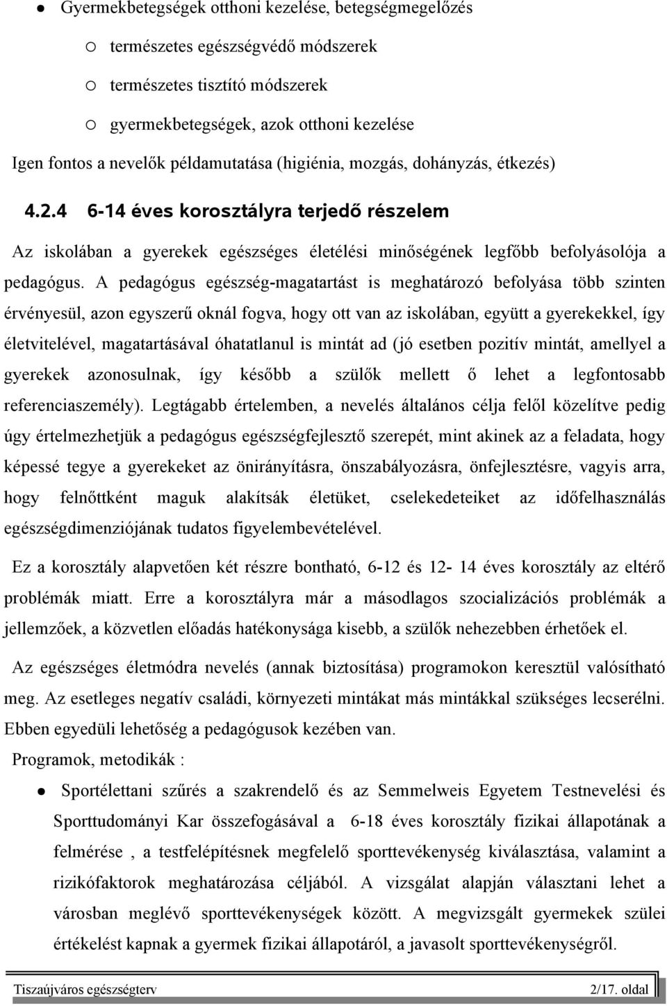 A pedagógus egészség-magatartást is meghatározó befolyása több szinten érvényesül, azon egyszerű oknál fogva, hogy ott van az iskolában, együtt a gyerekekkel, így életvitelével, magatartásával