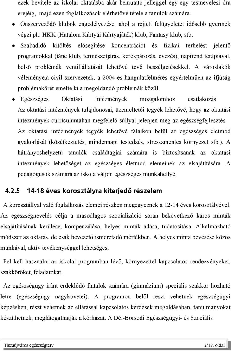 Szabadidő kitöltés elősegítése koncentrációt és fizikai terhelést jelentő programokkal (tánc klub, természetjárás, kerékpározás, evezés), napirend terápiával, belső problémák ventilláltatását