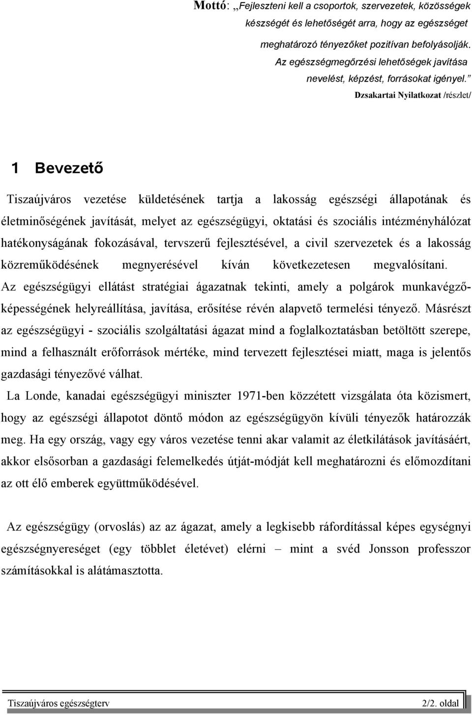 Dzsakartai Nyilatkozat /részlet/ 1 Bevezető Tiszaújváros vezetése küldetésének tartja a lakosság egészségi állapotának és életminőségének javítását, melyet az egészségügyi, oktatási és szociális