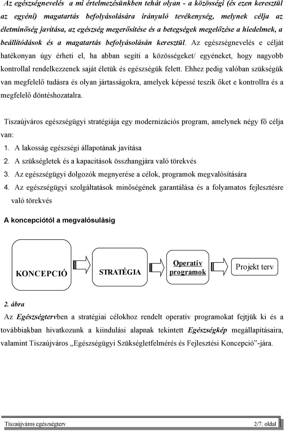 Az egészségnevelés e célját hatékonyan úgy érheti el, ha abban segíti a közösségeket/ egyéneket, hogy nagyobb kontrollal rendelkezzenek saját életük és egészségük felett.
