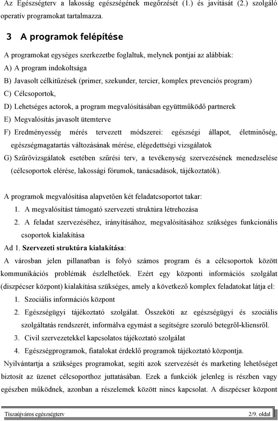program) C) Célcsoportok, D) Lehetséges actorok, a program megvalósításában együttműködő partnerek E) Megvalósítás javasolt ütemterve F) Eredményesség mérés tervezett módszerei: egészségi állapot,