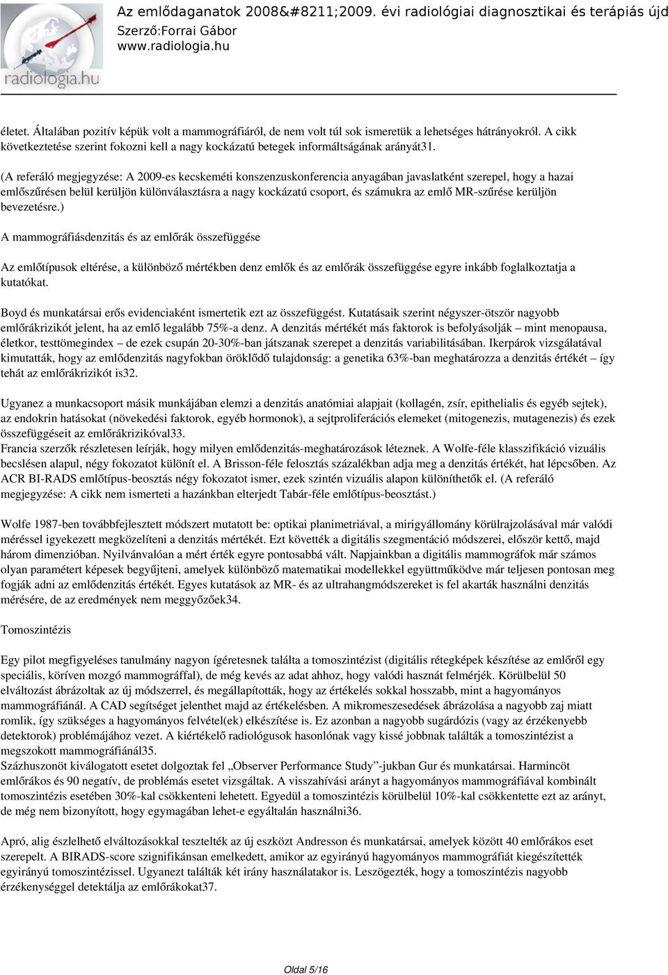 (A referáló megjegyzése: A 2009-es kecskeméti konszenzuskonferencia anyagában javaslatként szerepel, hogy a hazai emlőszűrésen belül kerüljön különválasztásra a nagy kockázatú csoport, és számukra az