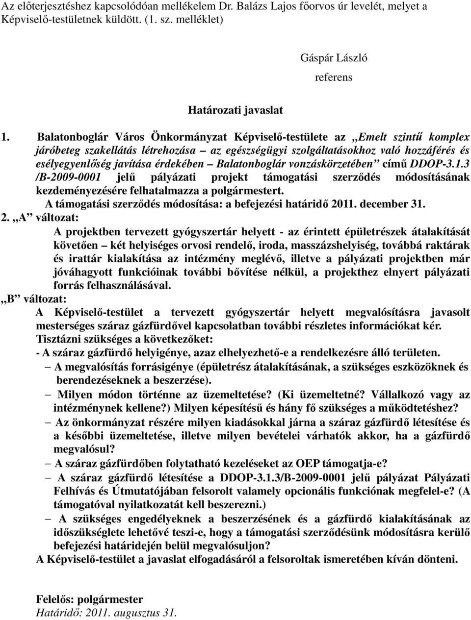 Balatonboglár vonzáskörzetében címő DDOP-3.1.3 /B-2009-0001 jelő pályázati projekt támogatási szerzıdés módosításának kezdeményezésére felhatalmazza a polgármestert.