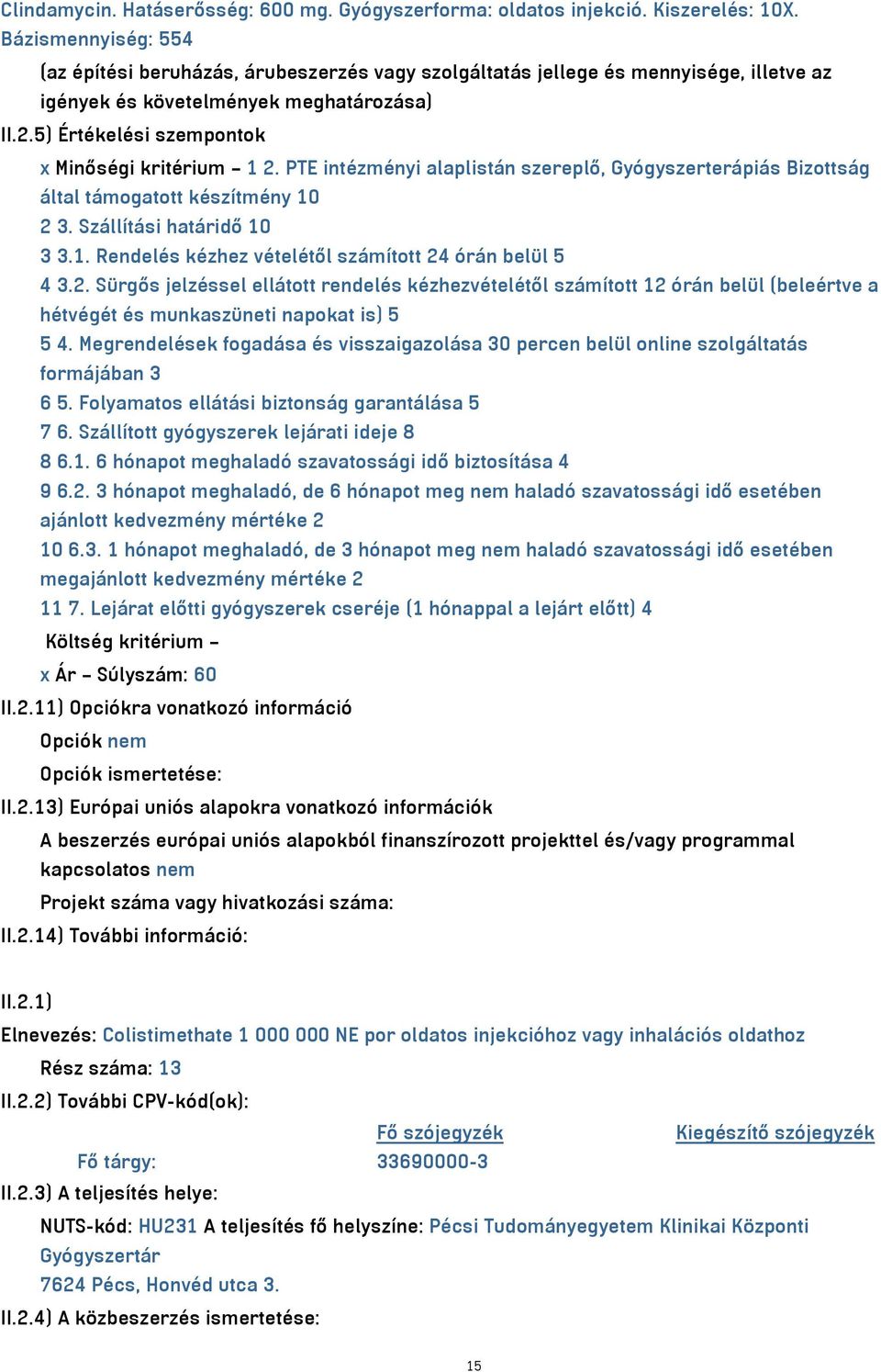 5) Értékelési szempontok x Minőségi kritérium 1 2. PTE intézményi alaplistán szereplő, Gyógyszerterápiás Bizottság által támogatott készítmény 10 2 3. Szállítási határidő 10 3 3.1. Rendelés kézhez vételétől számított 24 órán belül 5 4 3.