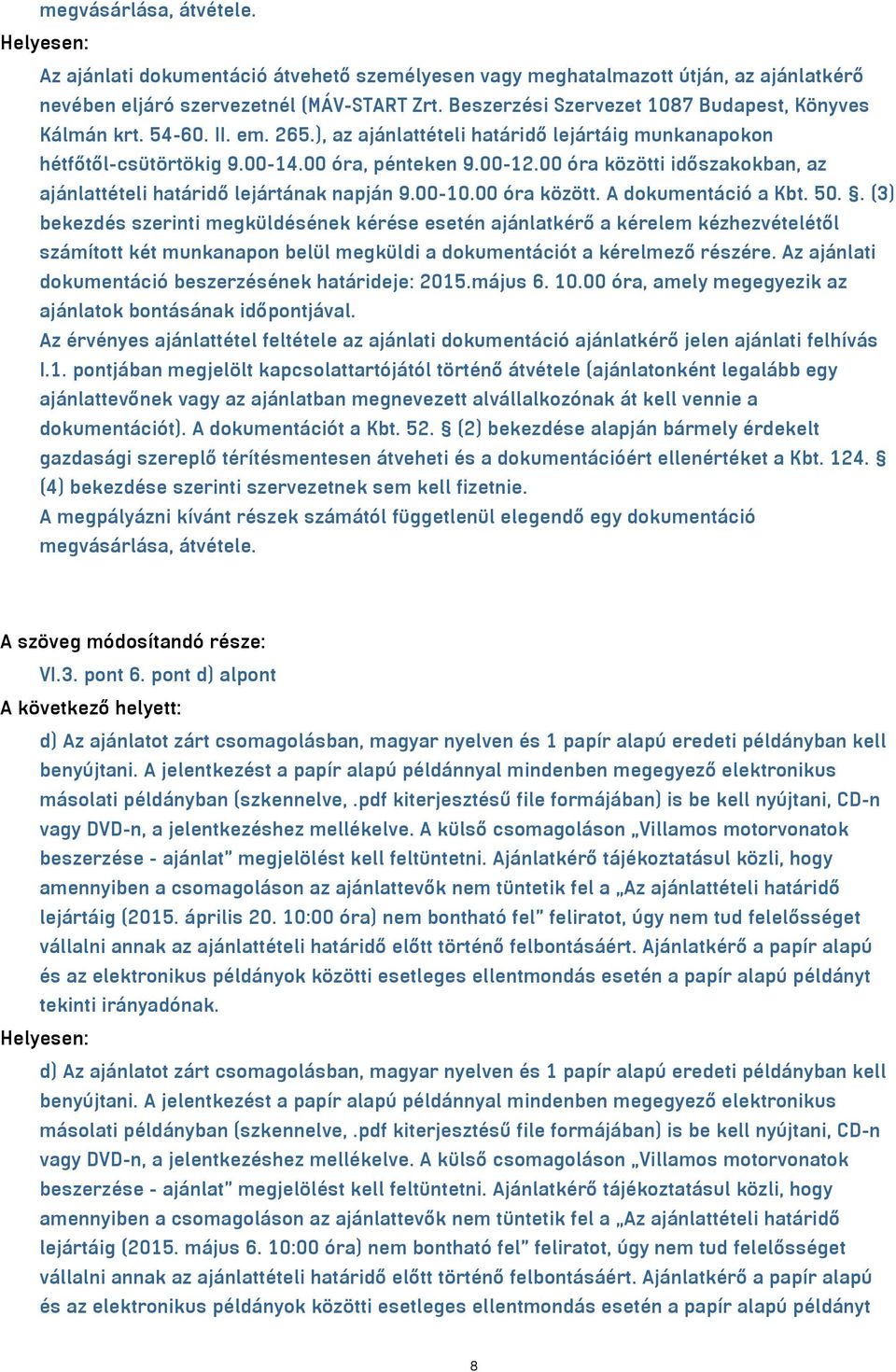 00 óra közötti időszakokban, az ajánlattételi határidő lejártának napján 9.00-10.00 óra között. A dokumentáció a Kbt. 50.