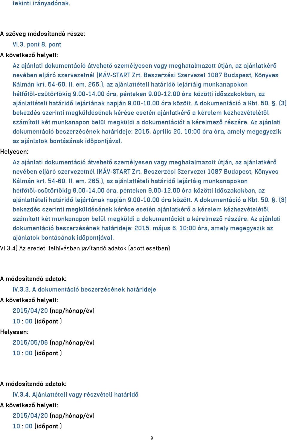 Beszerzési Szervezet 1087 Budapest, Könyves Kálmán krt. 54-60. II. em. 265.), az ajánlattételi határidő lejártáig munkanapokon hétfőtől-csütörtökig 9.00-14.00 óra, pénteken 9.00-12.