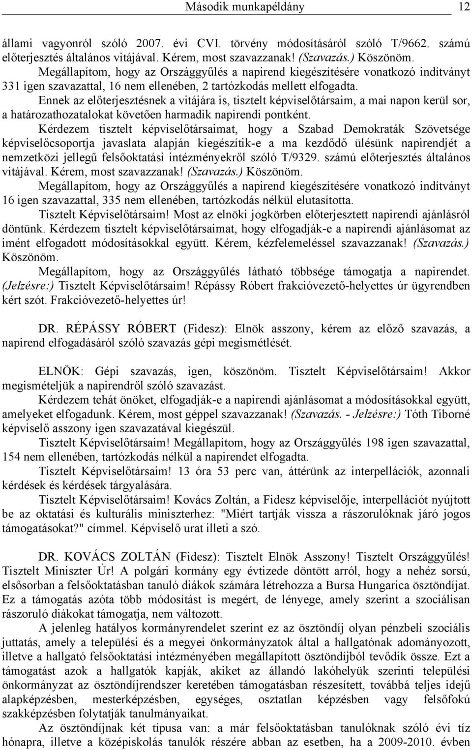Ennek az előterjesztésnek a vitájára is, tisztelt képviselőtársaim, a mai napon kerül sor, a határozathozatalokat követően harmadik napirendi pontként.