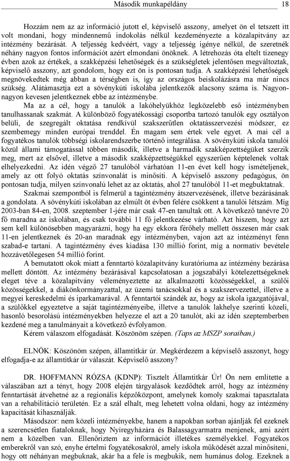 A létrehozás óta eltelt tizenegy évben azok az értékek, a szakképzési lehetőségek és a szükségletek jelentősen megváltoztak, képviselő asszony, azt gondolom, hogy ezt ön is pontosan tudja.