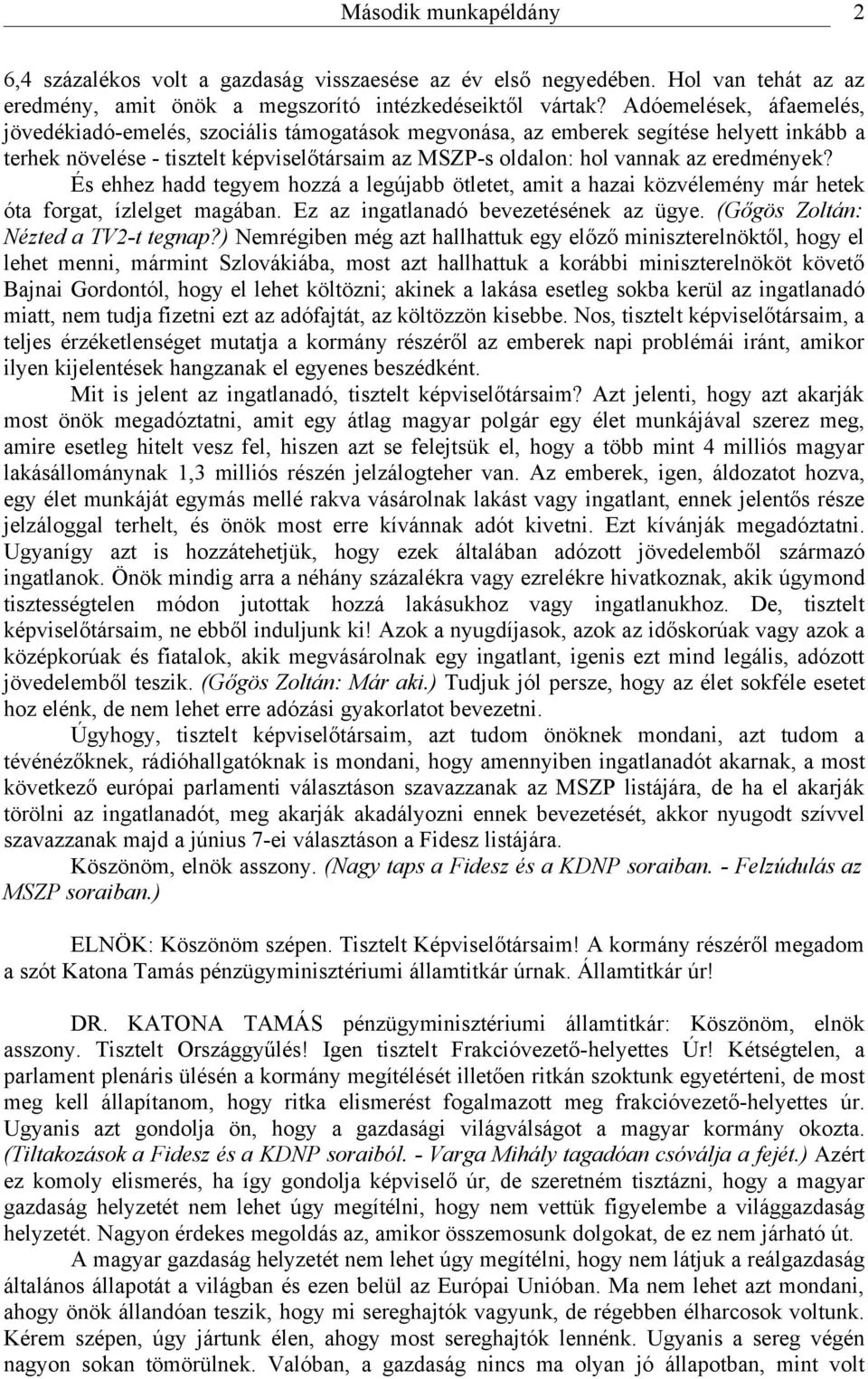 eredmények? És ehhez hadd tegyem hozzá a legújabb ötletet, amit a hazai közvélemény már hetek óta forgat, ízlelget magában. Ez az ingatlanadó bevezetésének az ügye.