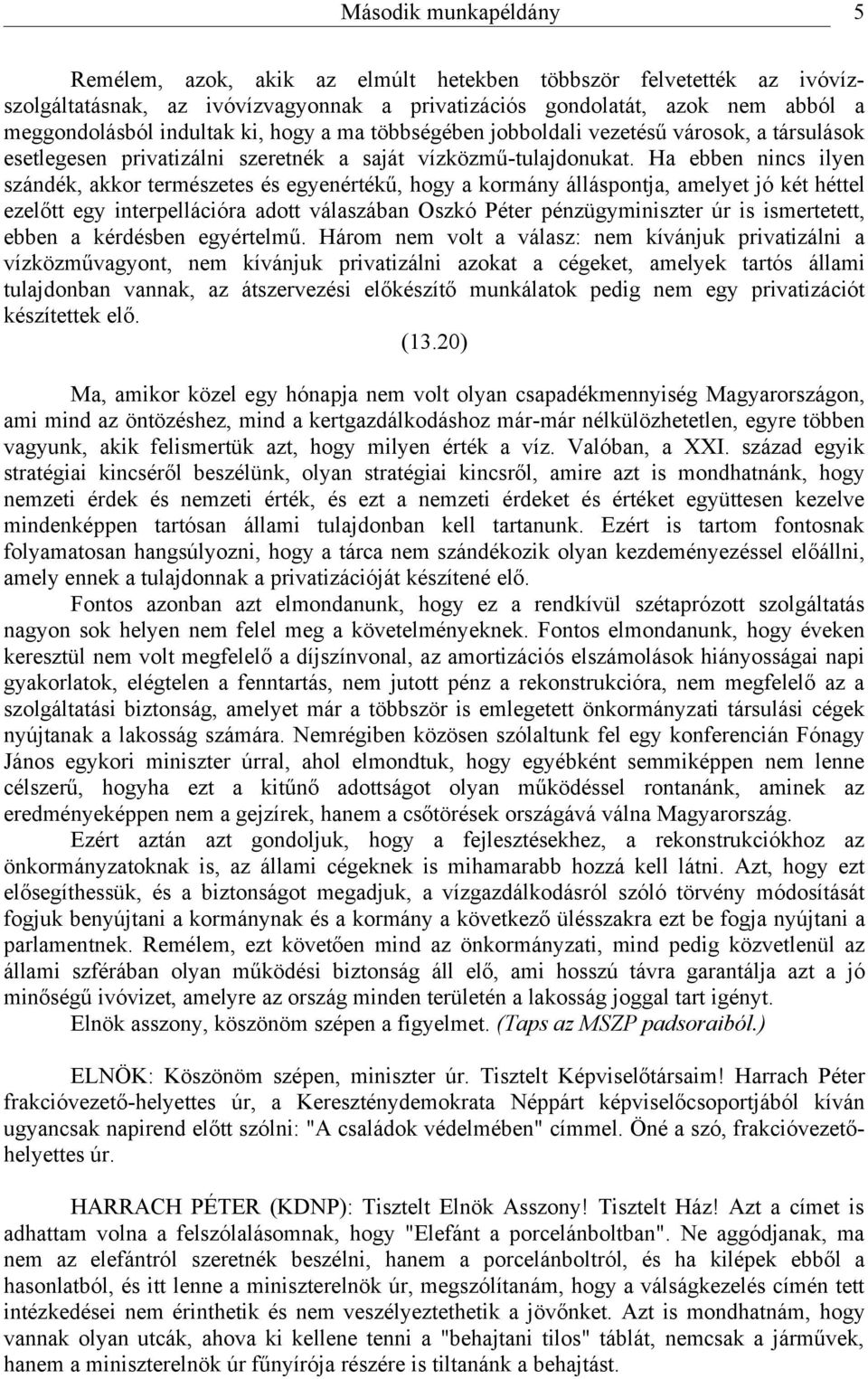 Ha ebben nincs ilyen szándék, akkor természetes és egyenértékű, hogy a kormány álláspontja, amelyet jó két héttel ezelőtt egy interpellációra adott válaszában Oszkó Péter pénzügyminiszter úr is