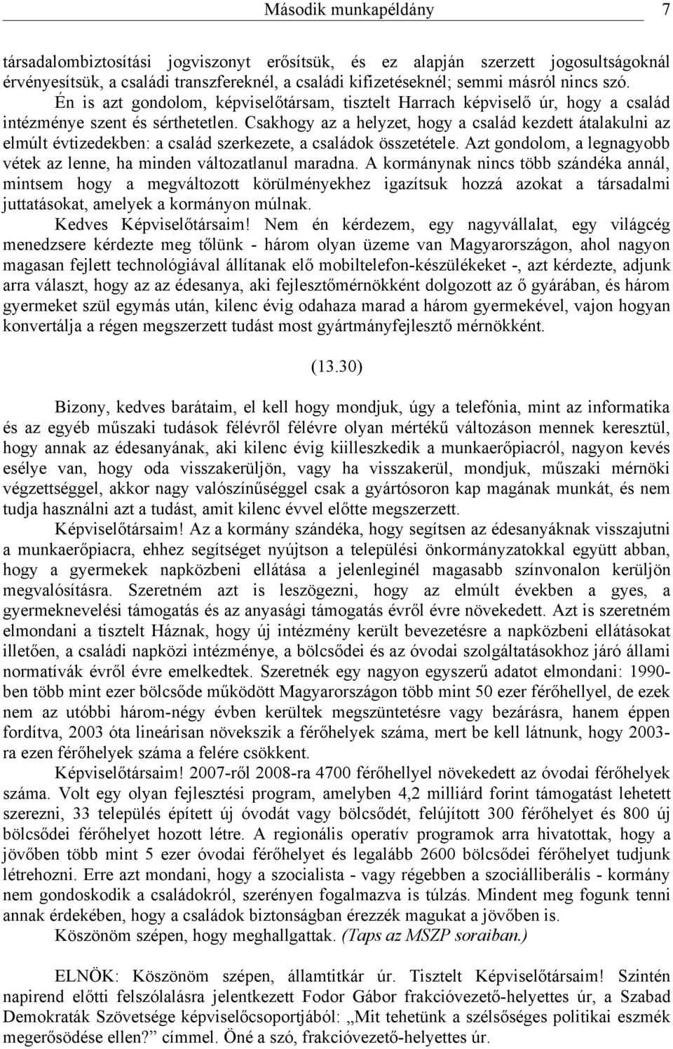 Csakhogy az a helyzet, hogy a család kezdett átalakulni az elmúlt évtizedekben: a család szerkezete, a családok összetétele. Azt gondolom, a legnagyobb vétek az lenne, ha minden változatlanul maradna.