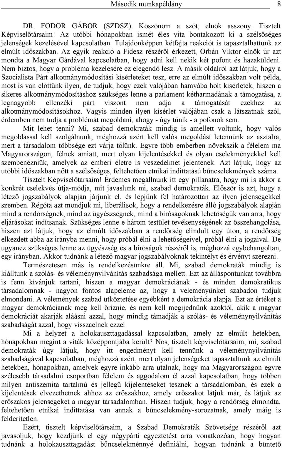 Az egyik reakció a Fidesz részéről érkezett, Orbán Viktor elnök úr azt mondta a Magyar Gárdával kapcsolatban, hogy adni kell nekik két pofont és hazaküldeni.