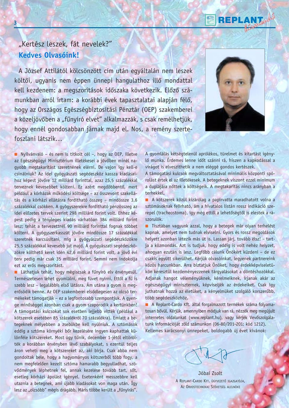 Elôzô számunkban arról írtam: a korábbi évek tapasztalatai alapján félô, hogy az Országos Egészségbiztosítási Pénztár (OEP) szakemberei a közeljövôben a fûnyíró elvet alkalmazzák, s csak remélhetjük,