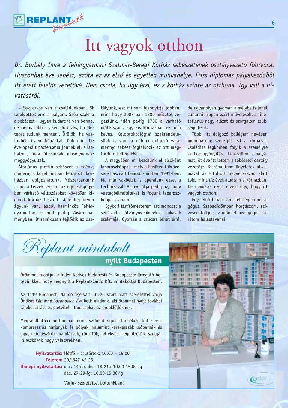 Szép szakma a sebészet - ugyan kudarc is van benne, de mégis több a siker. Jó érzés, ha életeket tudunk menteni.