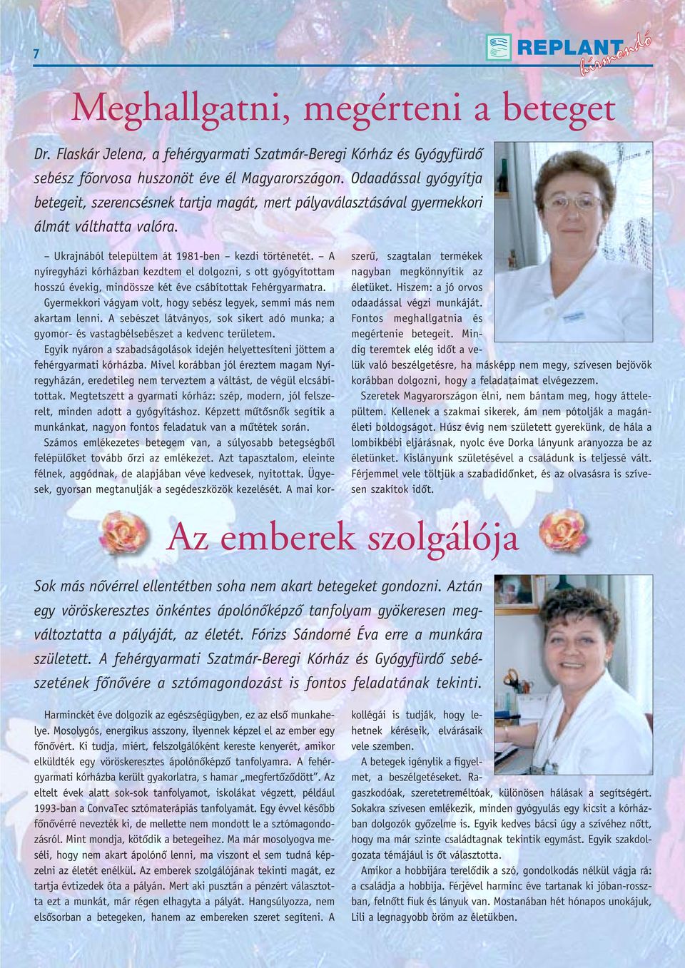 A nyíregyházi kórházban kezdtem el dolgozni, s ott gyógyítottam hosszú évekig, mindössze két éve csábítottak Fehérgyarmatra. Gyermekkori vágyam volt, hogy sebész legyek, semmi más nem akartam lenni.