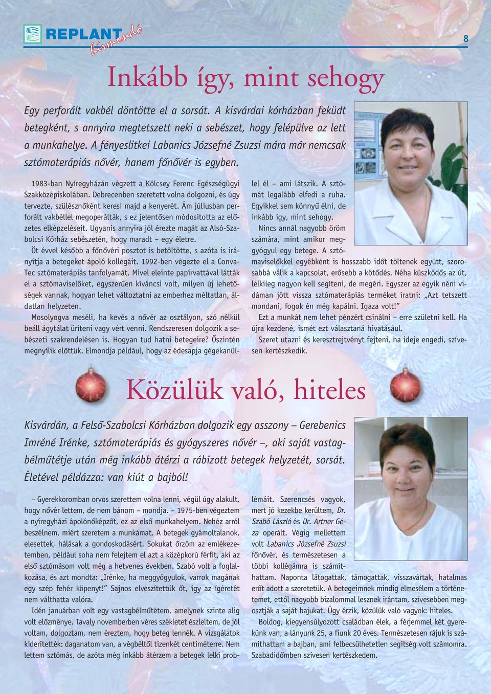 Debrecenben szeretett volna dolgozni, és úgy tervezte, szülésznôként keresi majd a kenyerét. Ám júliusban perforált vakbéllel megoperálták, s ez jelentôsen módosította az elôzetes elképzeléseit.
