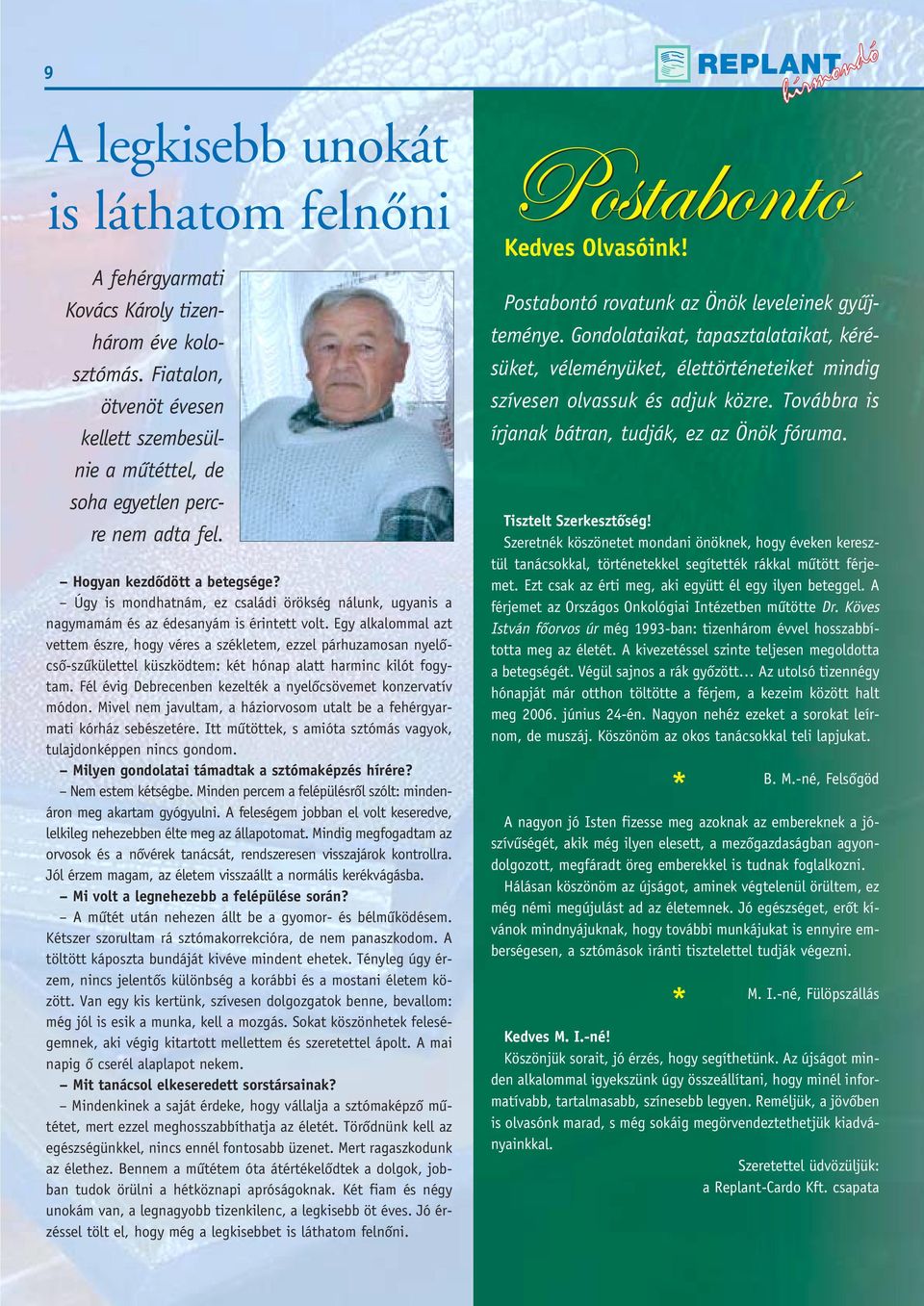 Egy alkalommal azt vettem észre, hogy véres a székletem, ezzel párhuzamosan nyelôcsô-szûkülettel küszködtem: két hónap alatt harminc kilót fogytam.