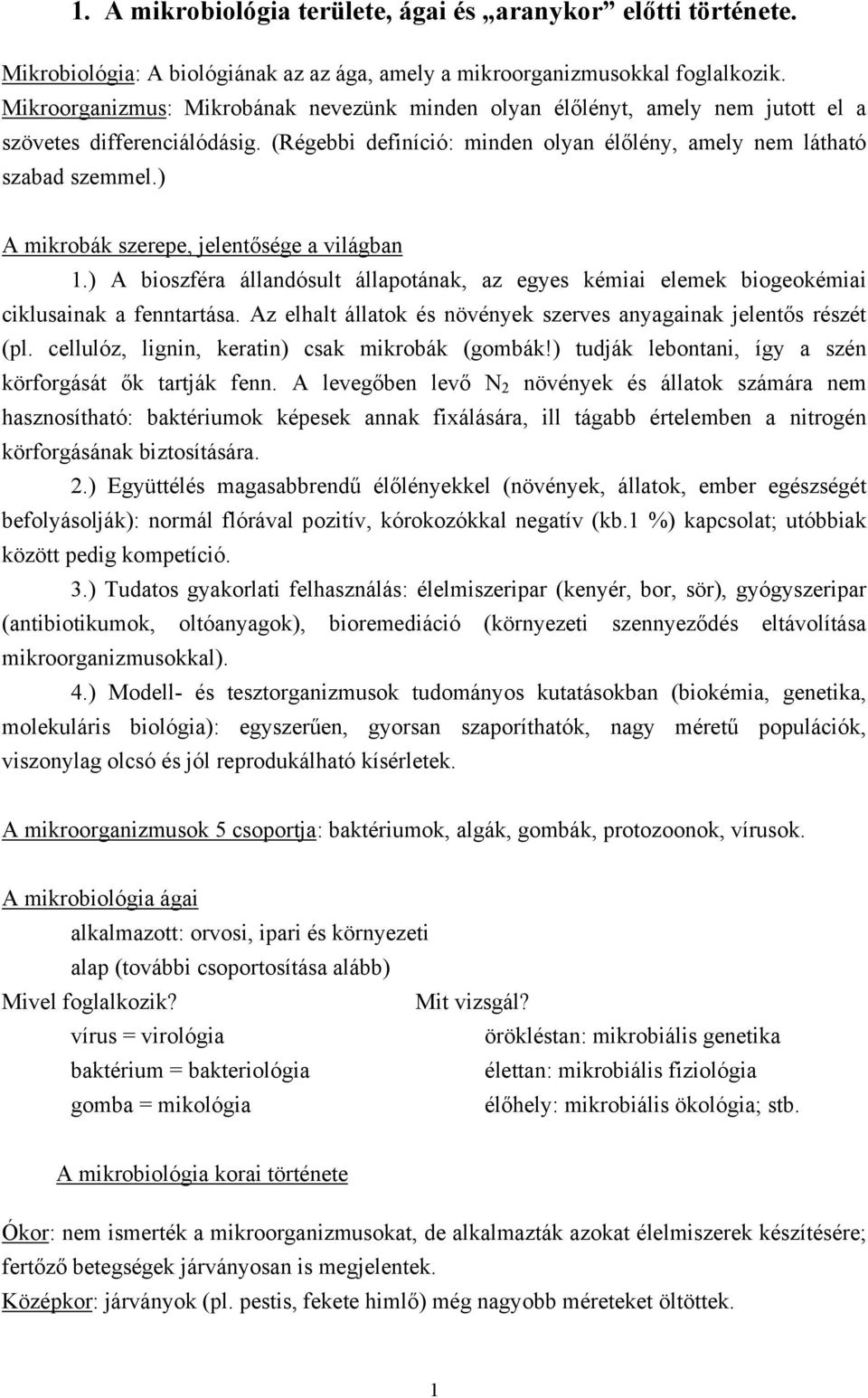 ) A mikrobák szerepe, jelentősége a világban 1.) A bioszféra állandósult állapotának, az egyes kémiai elemek biogeokémiai ciklusainak a fenntartása.