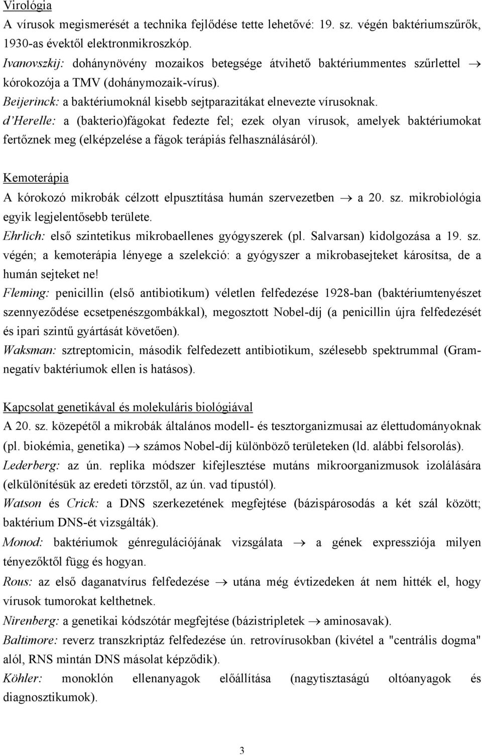 d Herelle: a (bakterio)fágokat fedezte fel; ezek olyan vírusok, amelyek baktériumokat fertőznek meg (elképzelése a fágok terápiás felhasználásáról).