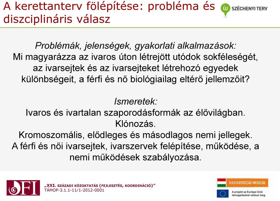 biológiailag eltérő jellemzőit? Ismeretek: Ivaros és ivartalan szaporodásformák az élővilágban. Klónozás.