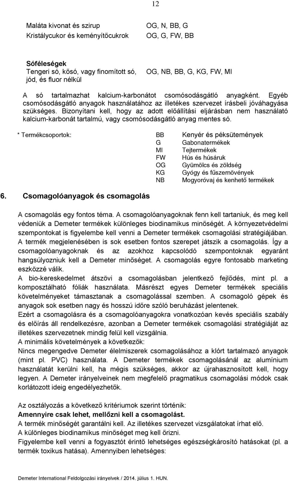 Bizonyítani kell, hogy az adott előállítási eljárásban nem használató kalcium-karbonát tartalmú, vagy csomósodásgátló anyag mentes só.