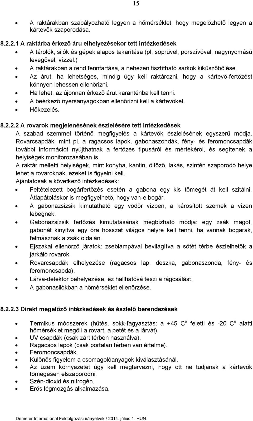 ) A raktárakban a rend fenntartása, a nehezen tisztítható sarkok kiküszöbölése. Az árut, ha lehetséges, mindig úgy kell raktározni, hogy a kártevő-fertőzést könnyen lehessen ellenőrizni.