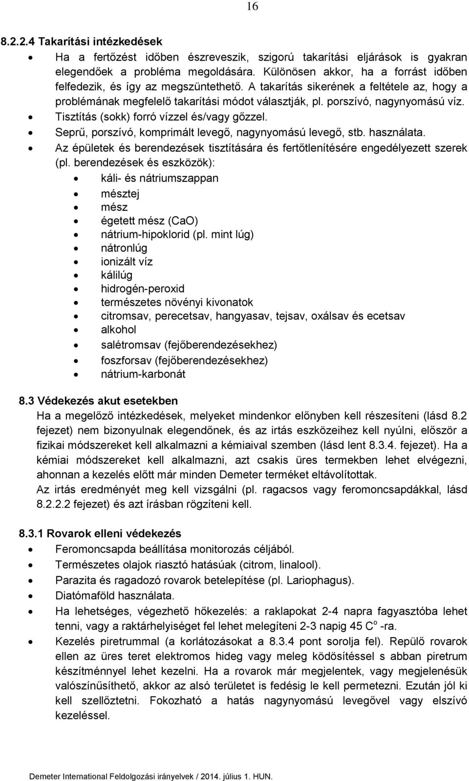 porszívó, nagynyomású víz. Tisztítás (sokk) forró vízzel és/vagy gőzzel. Seprű, porszívó, komprimált levegő, nagynyomású levegő, stb. használata.