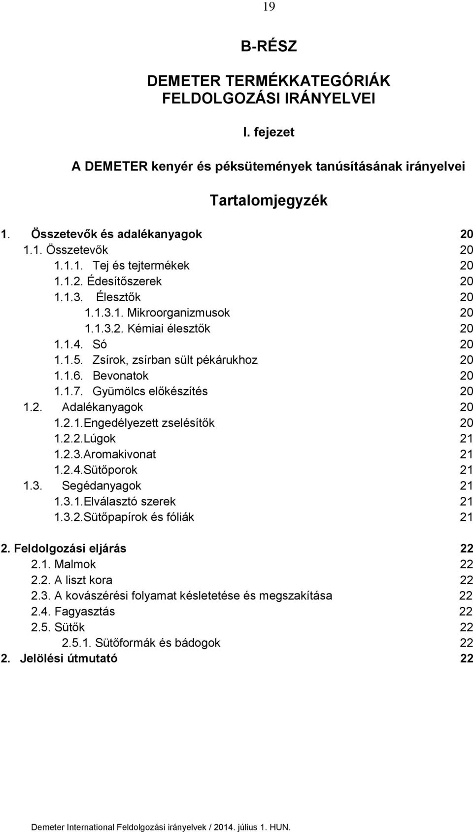 Bevonatok 20 1.1.7. Gyümölcs előkészítés 20 1.2. Adalékanyagok 20 1.2.1.Engedélyezett zselésítők 20 1.2.2.Lúgok 21 1.2.3.Aromakivonat 21 1.2.4.Sütőporok 21 1.3. Segédanyagok 21 1.3.1.Elválasztó szerek 21 1.