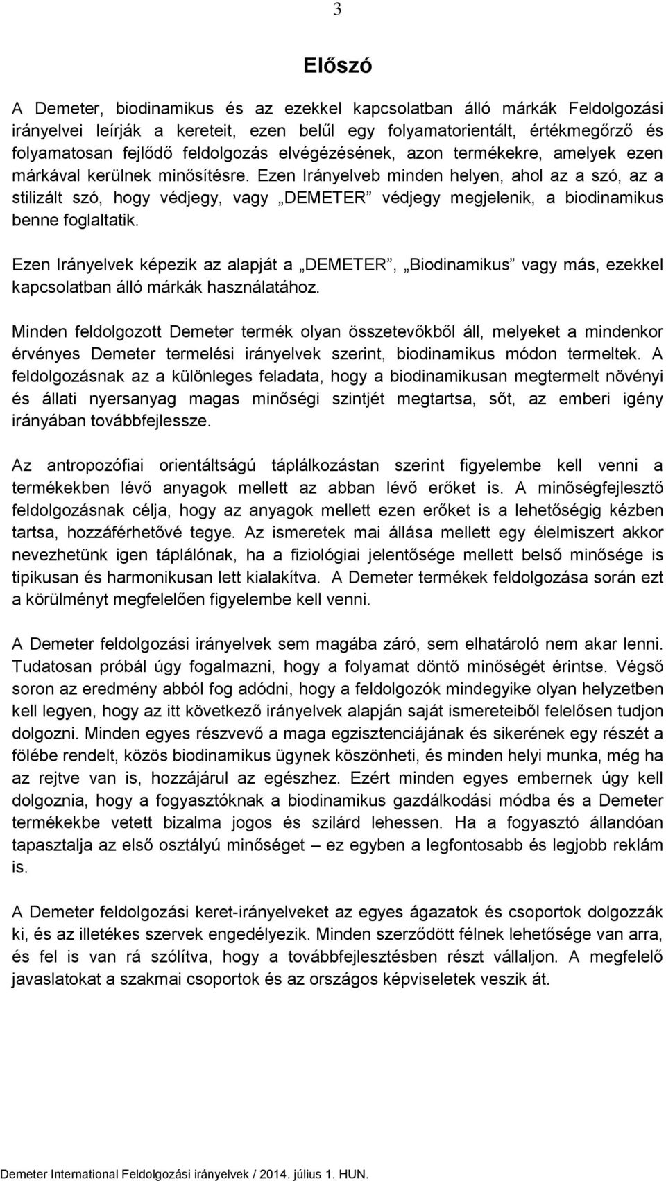 Ezen Irányelveb minden helyen, ahol az a szó, az a stilizált szó, hogy védjegy, vagy DEMETER védjegy megjelenik, a biodinamikus benne foglaltatik.