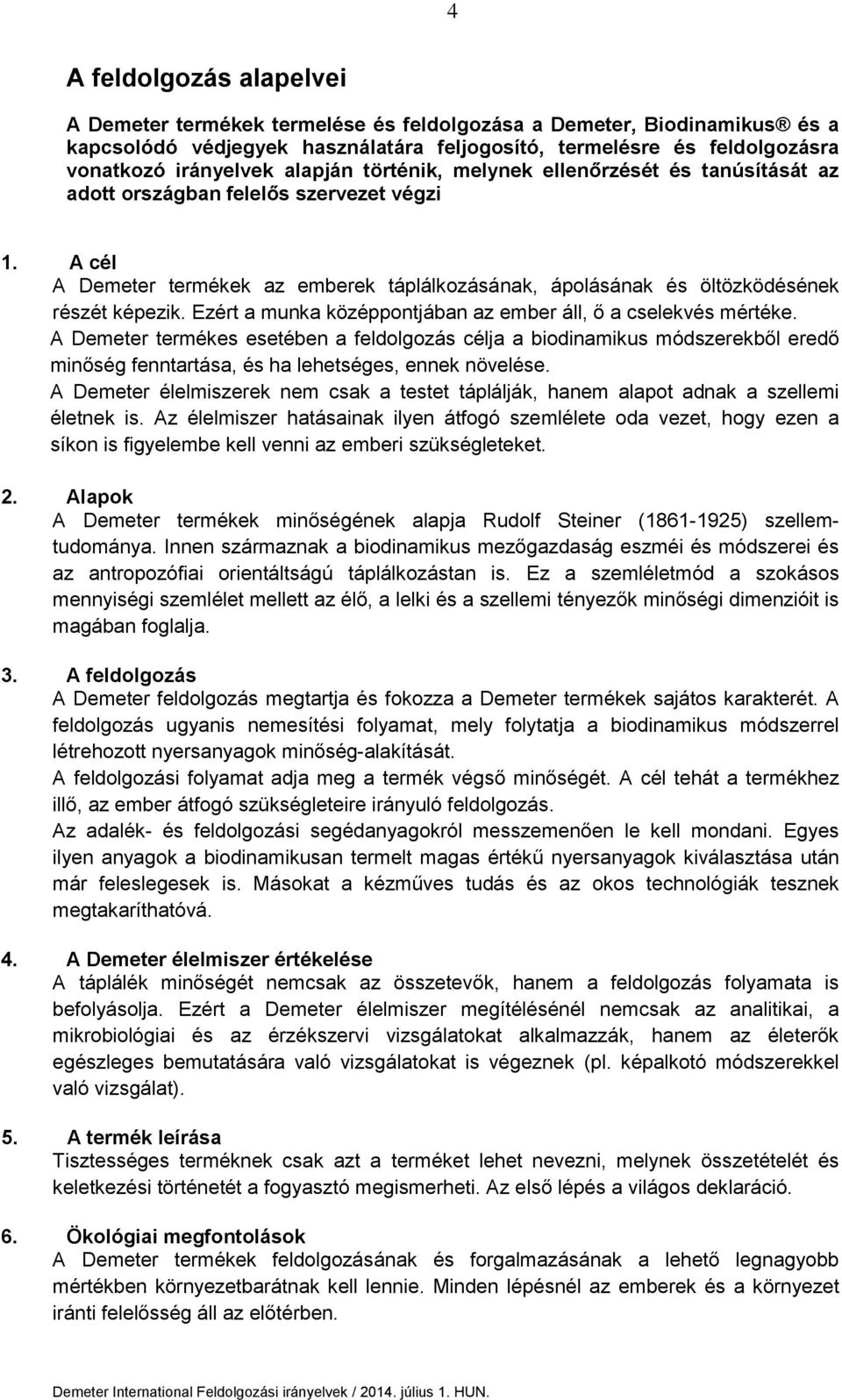 Ezért a munka középpontjában az ember áll, ő a cselekvés mértéke.