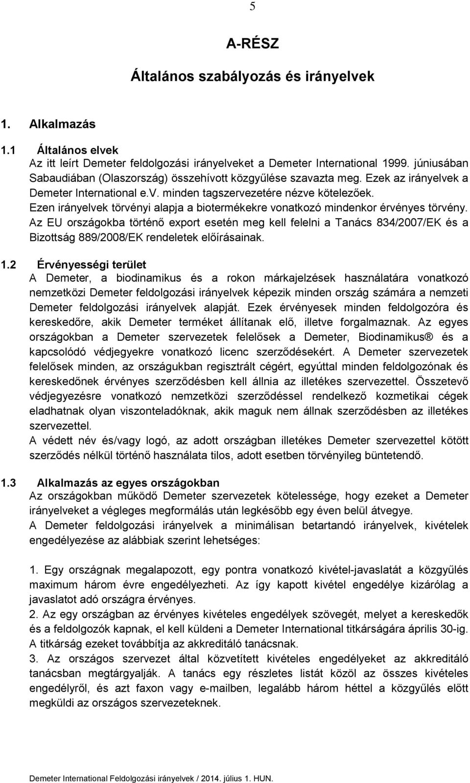 Ezen irányelvek törvényi alapja a biotermékekre vonatkozó mindenkor érvényes törvény.