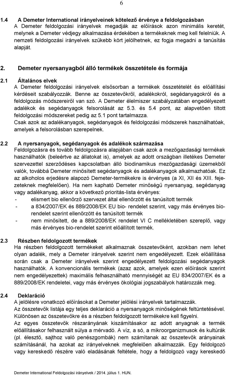Demeter nyersanyagból álló termékek összetétele és formája 2.1 Általános elvek A Demeter feldolgozási irányelvek elsősorban a termékek összetételét és előállítási kérdéseit szabályozzák.