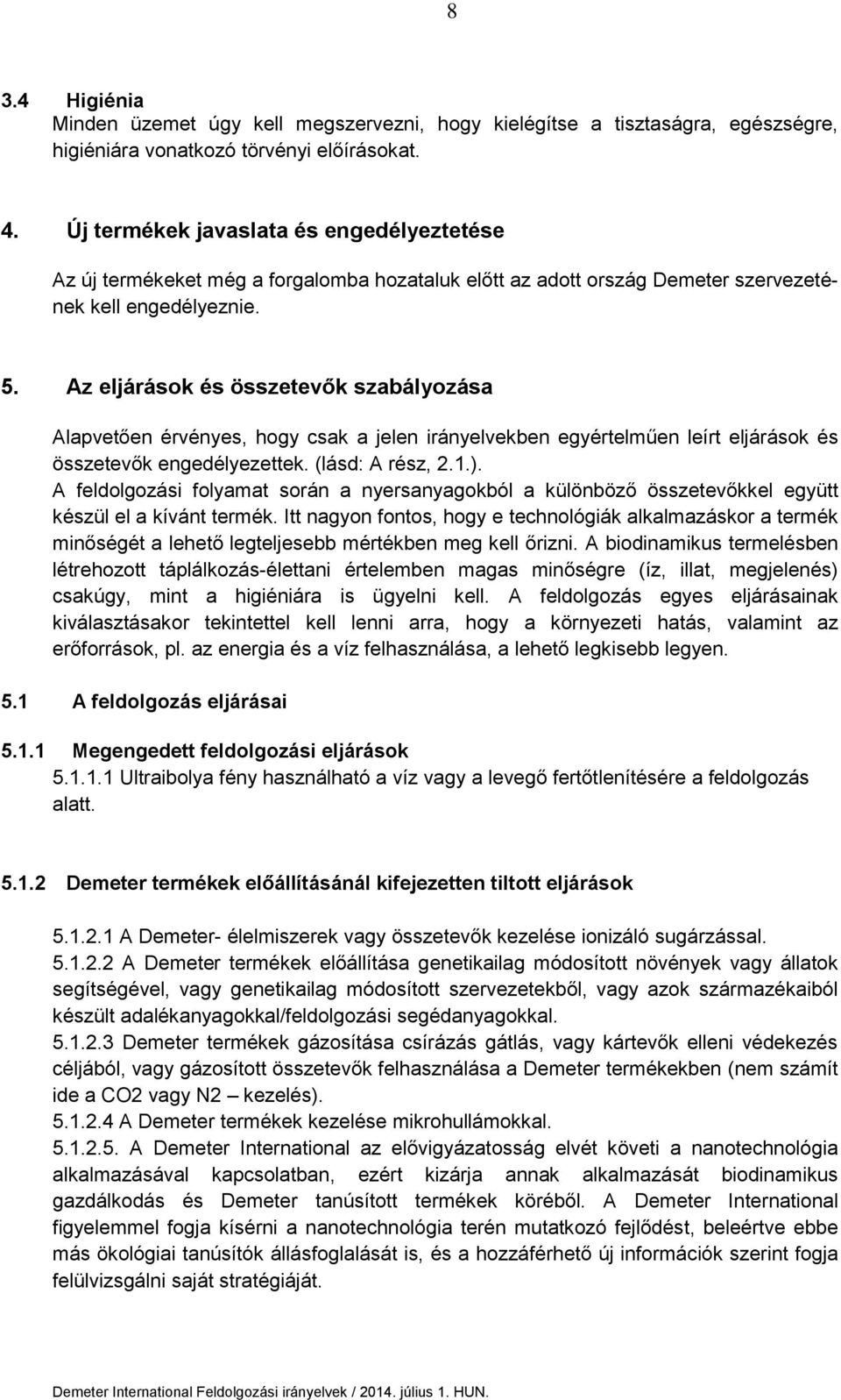 Az eljárások és összetevők szabályozása Alapvetően érvényes, hogy csak a jelen irányelvekben egyértelműen leírt eljárások és összetevők engedélyezettek. (lásd: A rész, 2.1.).