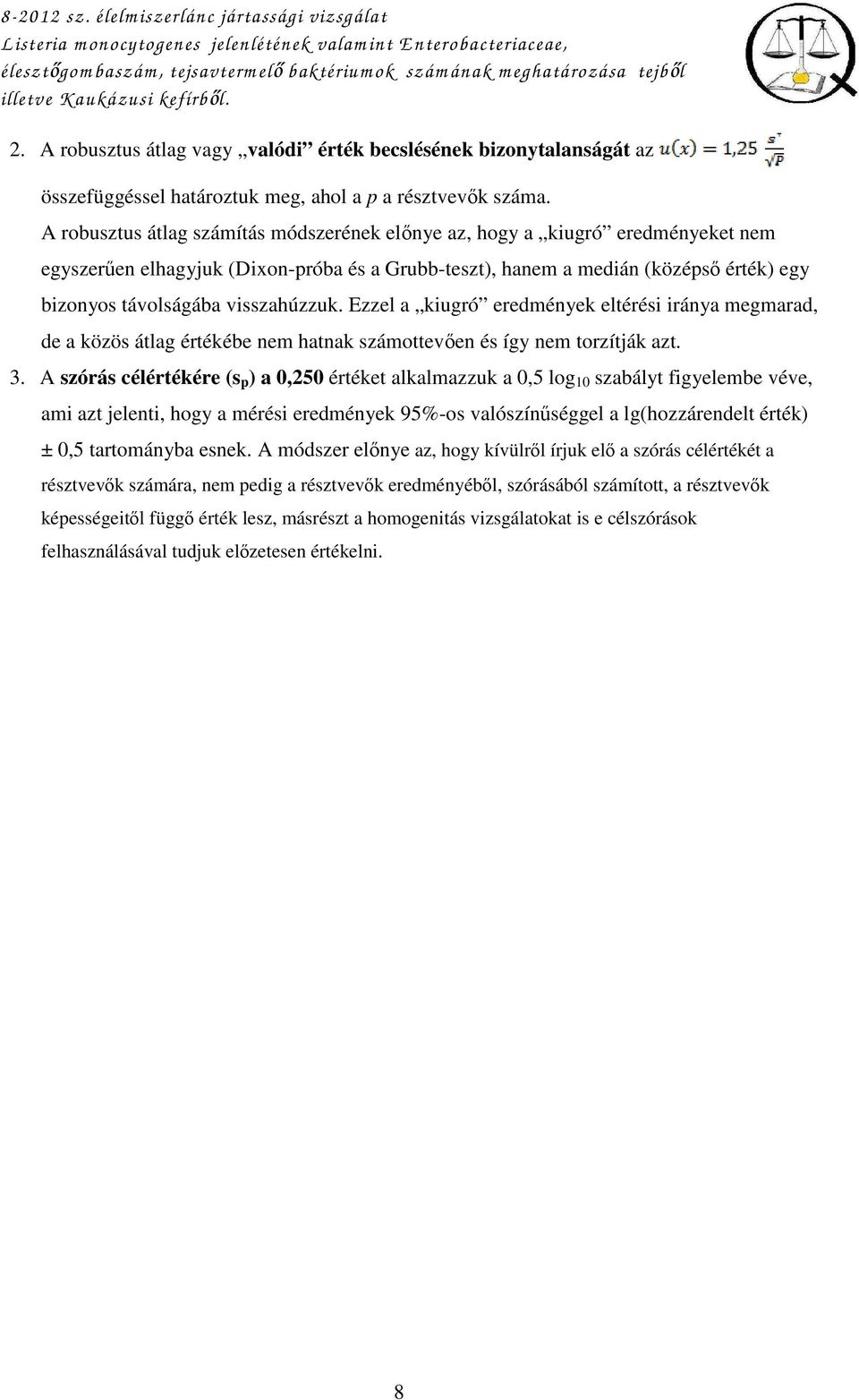 A robusztus átlag számítás módszerének elınye az, hogy a kiugró eredményeket nem egyszerően elhagyjuk (Dixon-próba és a Grubb-teszt), hanem a medián (középsı érték) egy bizonyos távolságába