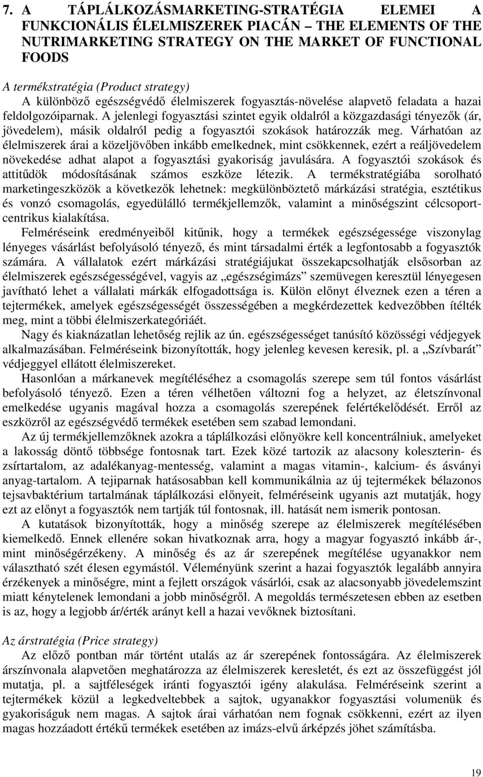 A jelenlegi fogyasztási szintet egyik oldalról a közgazdasági tényezk (ár, jövedelem), másik oldalról pedig a fogyasztói szokások határozzák meg.