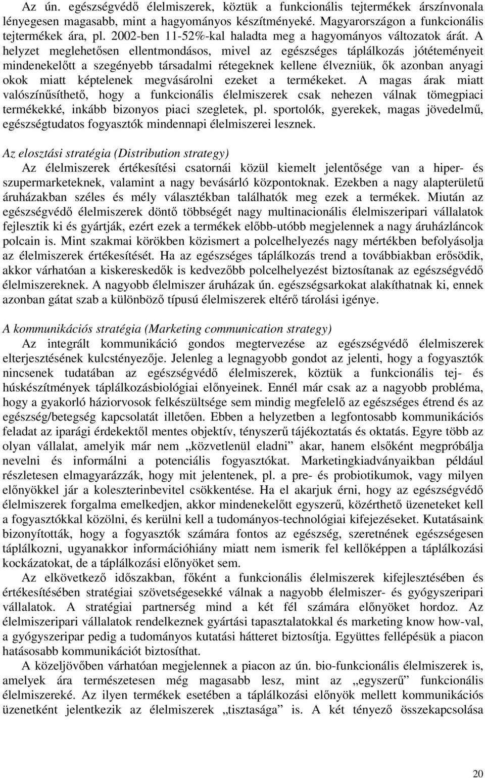 A helyzet meglehetsen ellentmondásos, mivel az egészséges táplálkozás jótéteményeit mindenekeltt a szegényebb társadalmi rétegeknek kellene élvezniük, k azonban anyagi okok miatt képtelenek