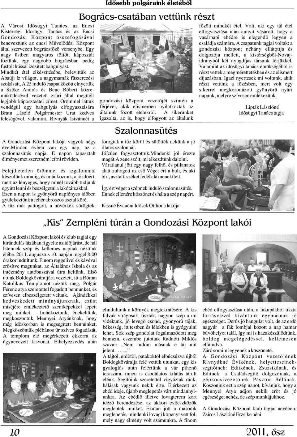Valamint az idõsügyi tanács elnökségébõl is részt vettek a megmérettetésben és az elismert díjazásban.
