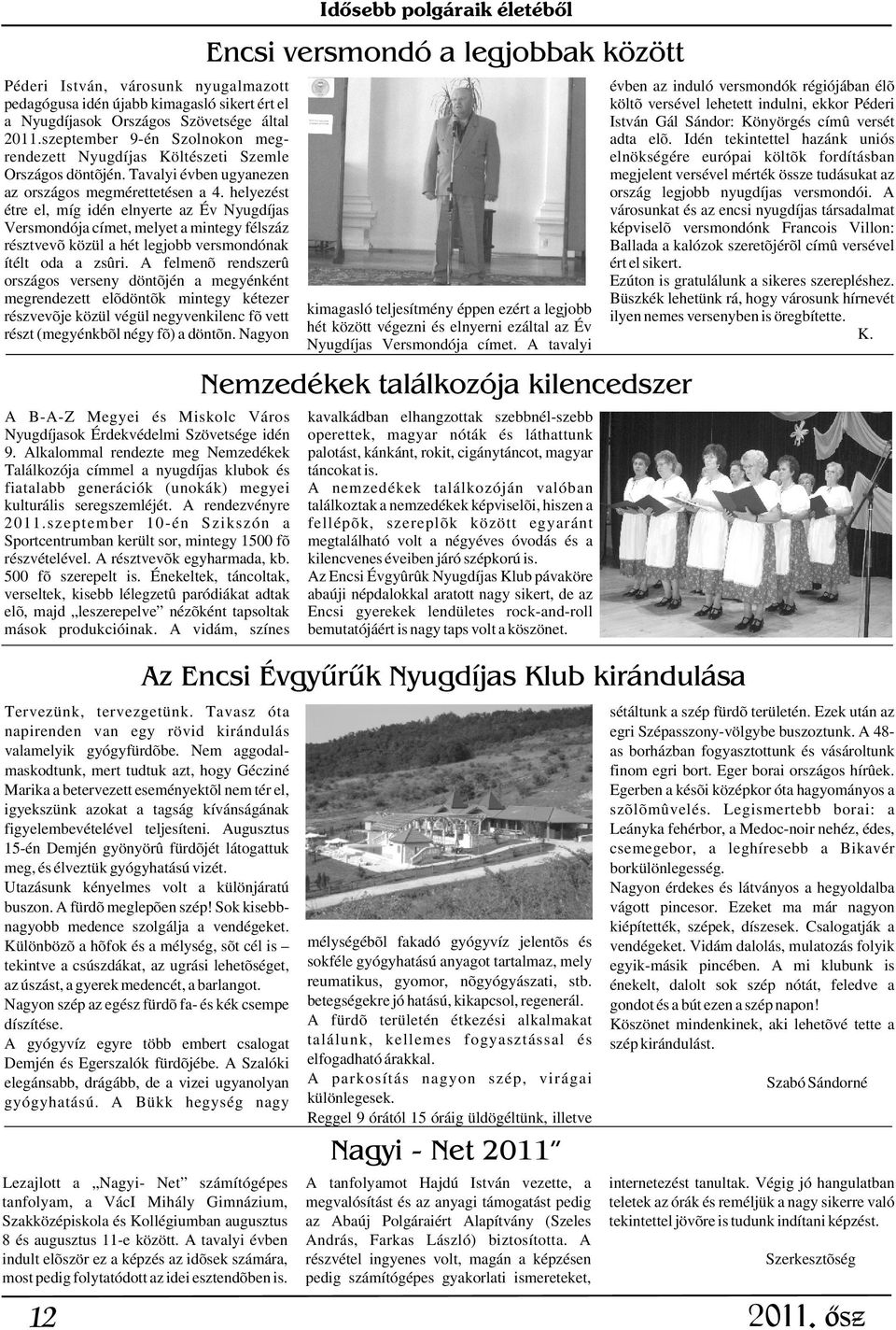 Nem aggodalfinom as borházban fogyasztottunk és vásároltunk maskodtunk, mert tudtuk azt, hogy Gécziné egri bort. Eger borai országos hírûek.