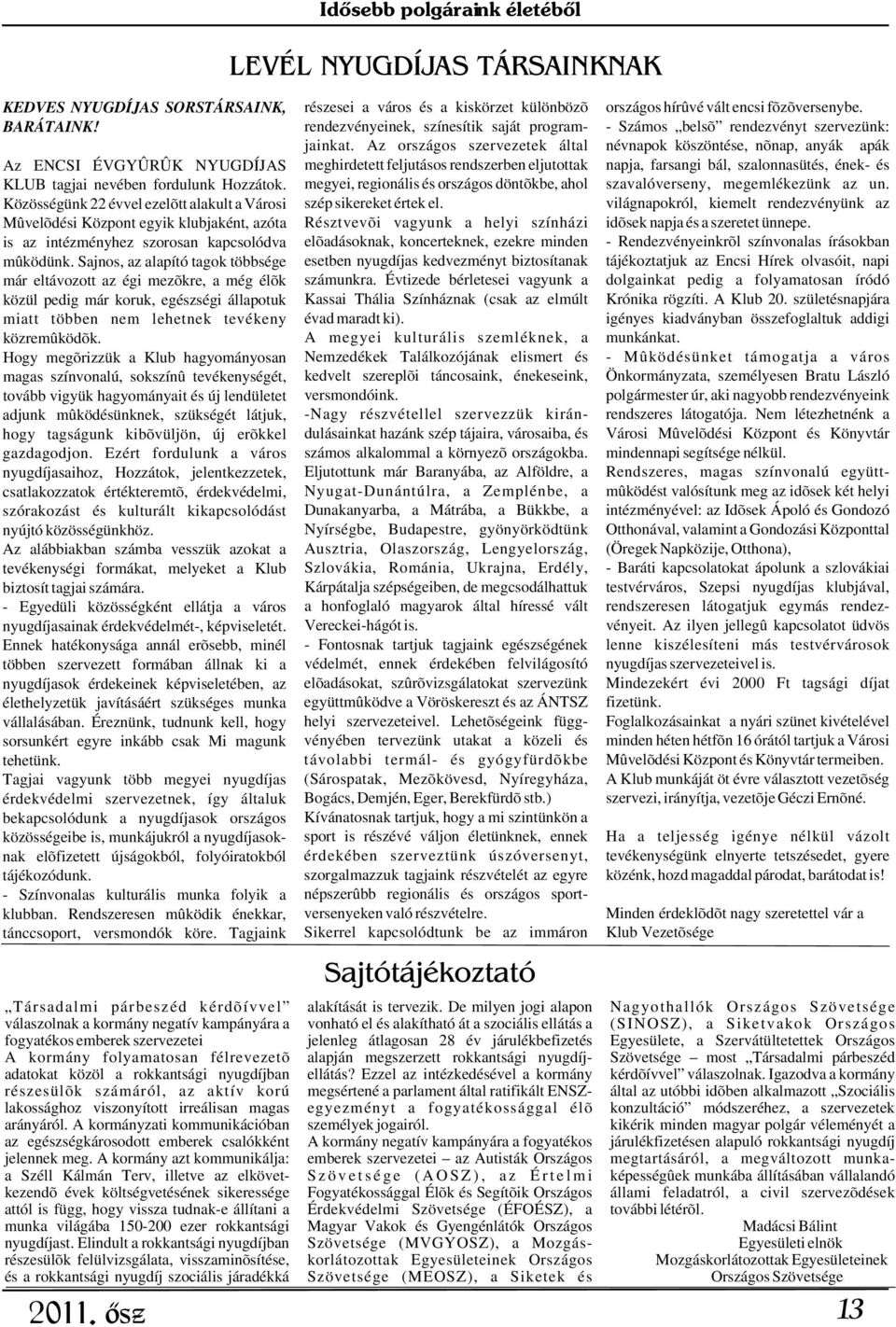 Az országos szervezetek által névnapok köszöntése, nõnap, anyák apák meghirdetett feljutásos rendszerben eljutottak napja, farsangi bál, szalonnasütés, ének- és megyei, regionális és országos